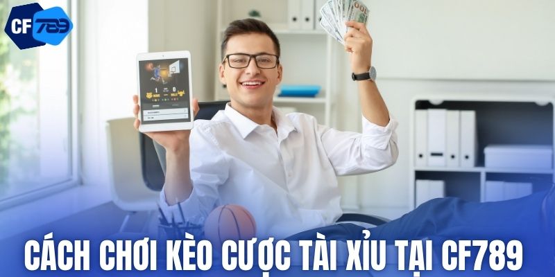 Cách chơi kèo cược tài xỉu tại CF789
