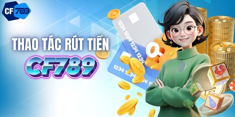 5 bước rút tiền tại CF789