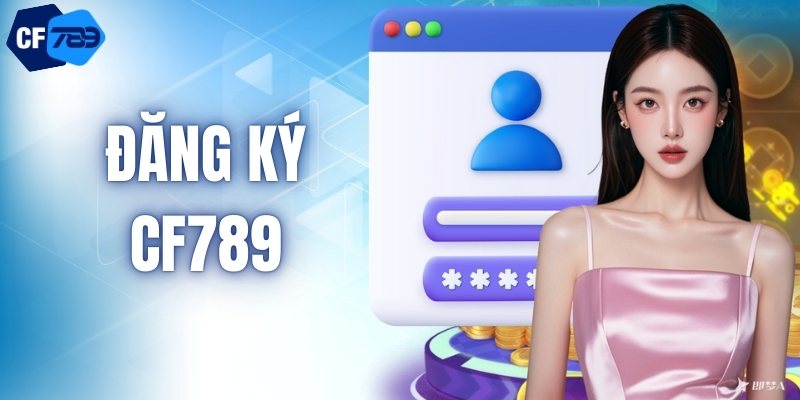Đăng Ký CF789 - Cánh Cổng Vàng Dẫn Lối Đến Vận May