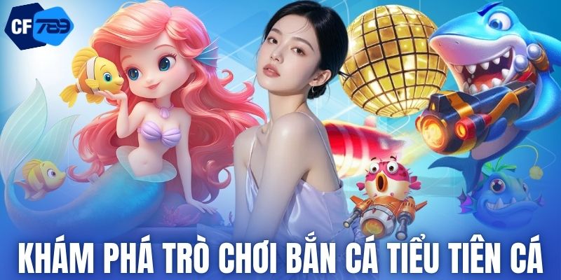Khám phá trò chơi bắn cá tiểu tiên cá