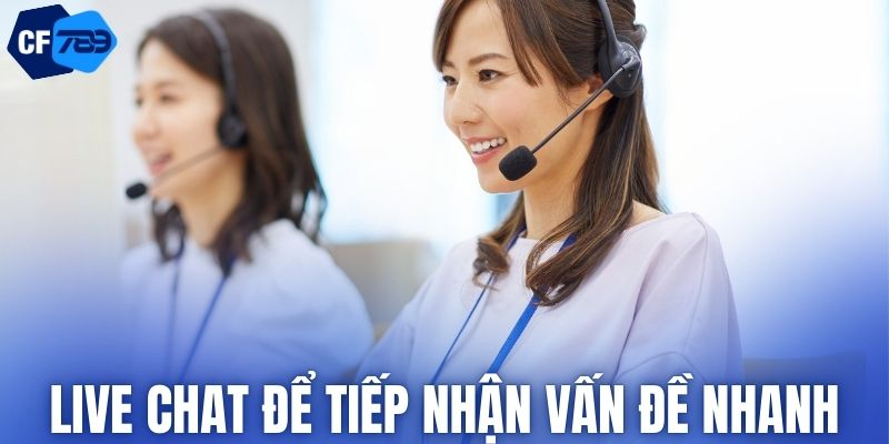Live chat để được tiếp nhận vấn đề nhanh chóng